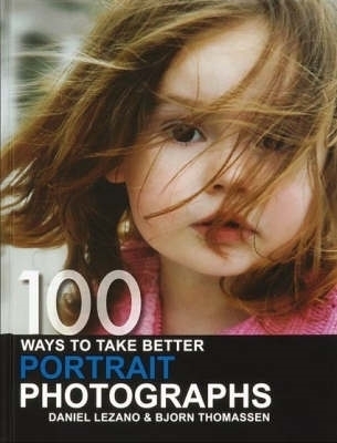 100 Ways to Take Better Portrait Photographs - Bjorn Thomassen, Daniel Lezano