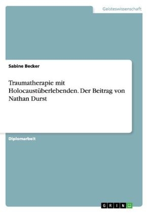 Traumatherapie mit HolocaustÃ¼berlebenden. Der Beitrag von Nathan Durst - Sabine Becker