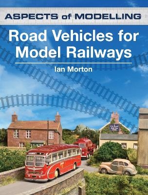 Aspects Of Modelling: Road Vehicles For Model Railways - Ian Morton