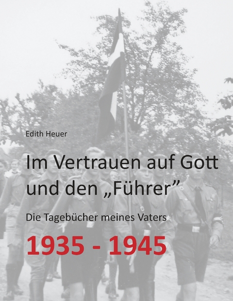 Im Vertrauen auf Gott und den „Führer“ - Edith Heuer