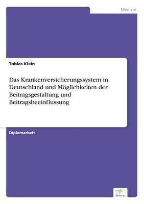 Das Krankenversicherungssystem in Deutschland und MÃ¶glichkeiten der Beitragsgestaltung und Beitragsbeeinflussung - Tobias Klein