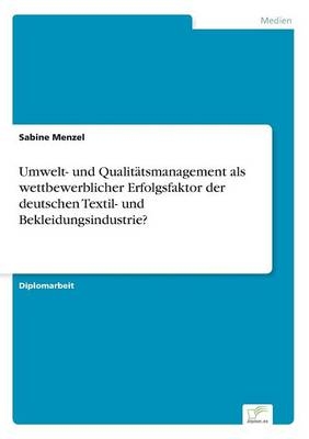 Umwelt- und QualitÃ¤tsmanagement als wettbewerblicher Erfolgsfaktor der deutschen Textil- und Bekleidungsindustrie? - Sabine Menzel