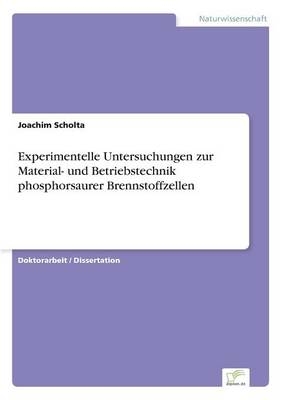 Experimentelle Untersuchungen zur Material- und Betriebstechnik phosphorsaurer Brennstoffzellen - Joachim Scholta