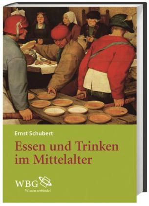 Essen und Trinken im Mittelalter - Ernst Schubert