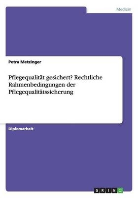 PflegequalitÃ¤t gesichert? Rechtliche Rahmenbedingungen der PflegequalitÃ¤tssicherung - Petra Metzinger