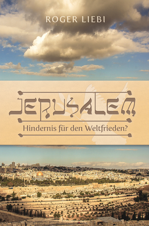 Jerusalem – Hindernis für den Weltfrieden? - Roger Liebi