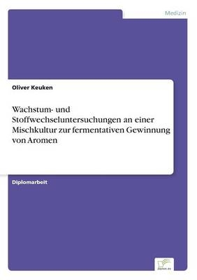 Wachstum- und Stoffwechseluntersuchungen an einer Mischkultur zur fermentativen Gewinnung von Aromen - Oliver Keuken