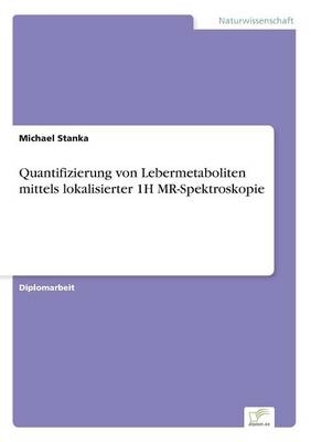 Quantifizierung von Lebermetaboliten mittels lokalisierter 1H MR-Spektroskopie - Michael Stanka