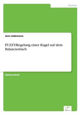 FUZZY-Regelung einer Kugel auf dem Balanciertisch - Jens LÃ¼demann