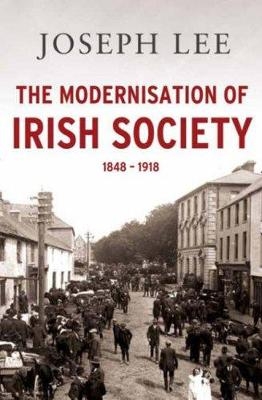 The Modernisation of Irish Society 1848 - 1918 - Joseph Lee