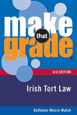 Make That Grade Irish Tort Law - Kathleen Moore-Walsh