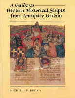 A Guide to Western Historical Scripts from Antiquity to 1600 - Michelle P. Brown