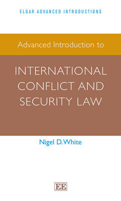 Advanced Introduction to International Conflict and Security Law - Nigel D. White