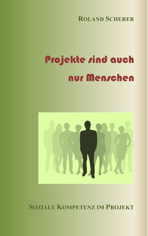 Projekte sind auch nur Menschen -  Roland Scherer