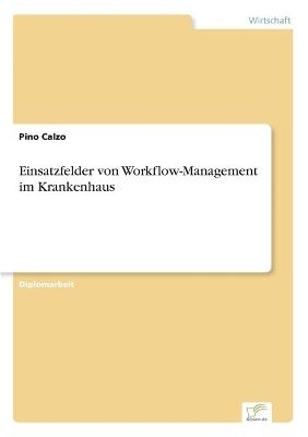 Einsatzfelder von Workflow-Management im Krankenhaus - Pino Calzo