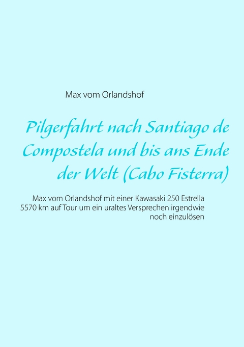 Pilgerfahrt nach Santiago de Compostela und bis ans Ende der Welt (Cabo Fisterra) - Max vom Orlandshof