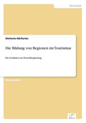 Die Bildung von Regionen im Tourismus - Stefanie HÃ¶rfurter