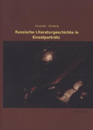 Russische Literaturgeschichte in EinzelportrÃ¤ts - Alexander Eliasberg