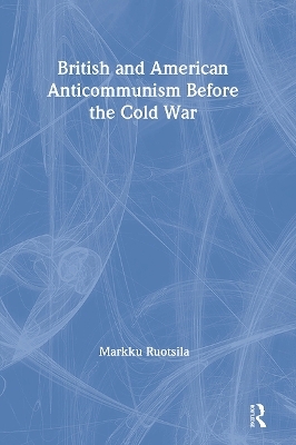 British and American Anti-communism Before the Cold War - Markku Ruotsila