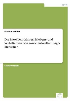 Die Snowboardfahrer: Erlebens- und Verhaltensweisen sowie Subkultur junger Menschen - Markus Sander