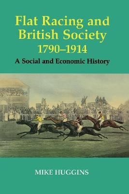 Flat Racing and British Society, 1790-1914 - Mike Huggins