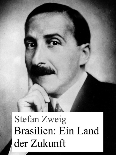 Brasilien: Ein Land der Zukunft -  Stefan Zweig