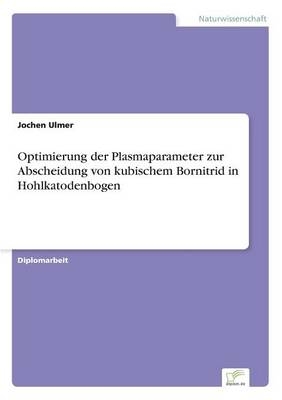 Optimierung der Plasmaparameter zur Abscheidung von kubischem Bornitrid in Hohlkatodenbogen - Jochen Ulmer