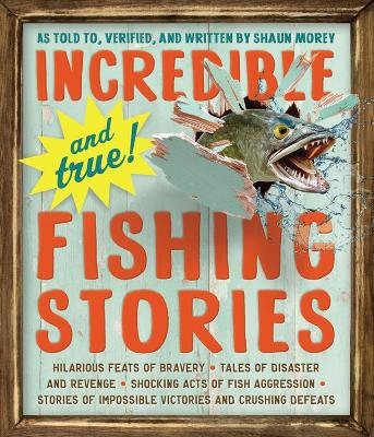 Incredible--and True!--Fishing Stories - Shaun Morey