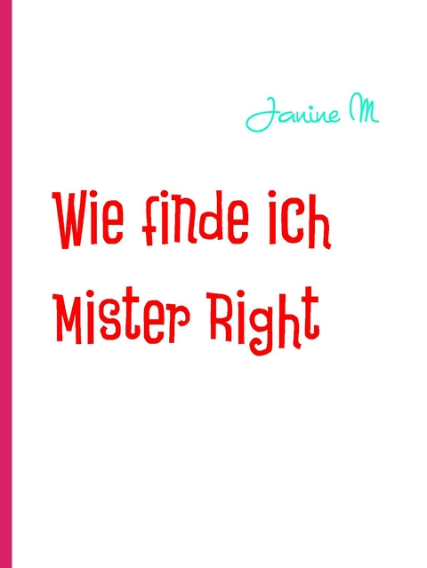 Wie finde ich Mister Right -  Janine M