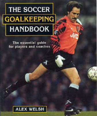 The Soccer Goalkeeping Handbook - Alex Welsh