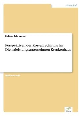 Perspektiven der Kostenrechnung im Dienstleistungsunternehmen Krankenhaus - Rainer Schommer