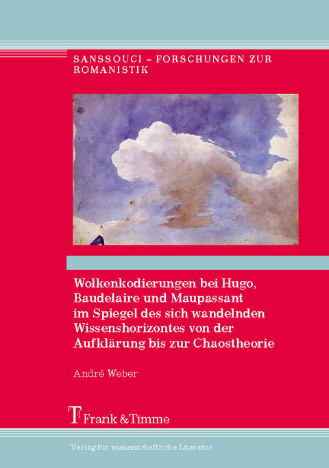 Wolkenkodierungen bei Hugo, Baudelaire u. Maupassant im Spiegel d. sich wandelnden Wissenshorizontes von der Aufklärung bis zur Chaostheorie - André Weber