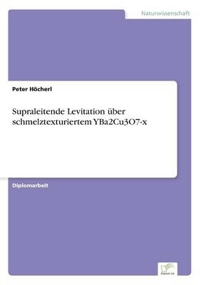 Supraleitende Levitation Ã¼ber schmelztexturiertem YBa2Cu3O7-x - Peter HÃ¶cherl