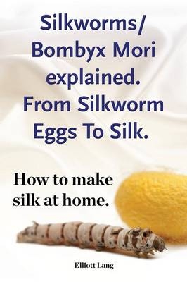 Silkworm/Bombyx Mori explained. From Silkworm Eggs To Silk. How to make silk at home. Raising silkworms, the mulberry silkworm, bombyx mori, where to buy silkworms all included. - Elliott Lang