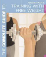 The Complete Guide to Training with Free Weights - Graeme Marsh