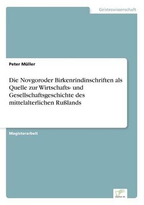 Die Novgoroder Birkenrindinschriften als Quelle zur Wirtschafts- und Gesellschaftsgeschichte des mittelalterlichen RuÃlands - Peter MÃ¼ller