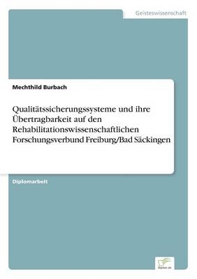 QualitÃ¤tssicherungssysteme und ihre Ãbertragbarkeit auf den Rehabilitationswissenschaftlichen Forschungsverbund Freiburg/Bad SÃ¤ckingen - Mechthild Burbach