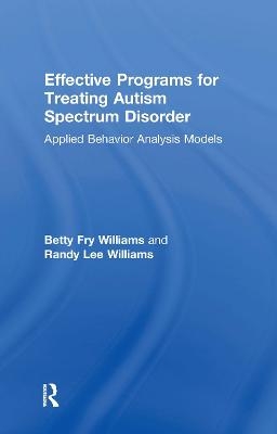 Effective Programs for Treating Autism Spectrum Disorder - Betty Fry Williams, Randy Lee Williams