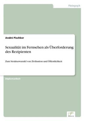 SexualitÃ¤t im Fernsehen als Ãberforderung des Rezipienten - AndrÃ© Pischker