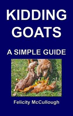 Kidding Goats A Simple Guide - Felicity McCullough