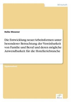 Die Entwicklung neuer Arbeitsformen unter besonderer Betrachtung der Vereinbarkeit von Familie und Beruf und deren mÃ¶gliche Anwendbarkeit fÃ¼r die Hotelleriebranche - Heike Wesener