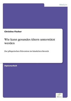 Wie kann gesundes Altern unterstützt werden - Christine Fischer