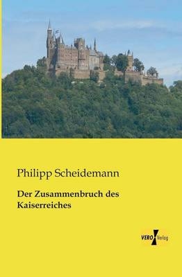 Der Zusammenbruch des Kaiserreiches - Philipp Scheidemann