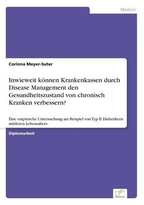 Inwieweit kÃ¶nnen Krankenkassen durch Disease Management den Gesundheitszustand von chronisch Kranken verbessern? - Corinna Meyer-Suter