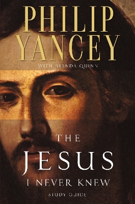 The Jesus I Never Knew Study Guide - Philip Yancey