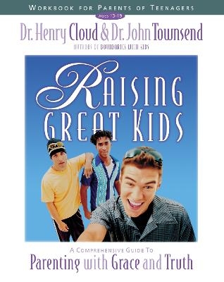 Raising Great Kids Workbook for Parents of Teenagers - Henry Cloud, John Townsend