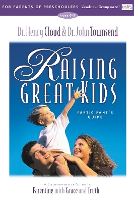 Raising Great Kids for Parents of Preschoolers Participant's Guide - Henry Cloud, John Townsend