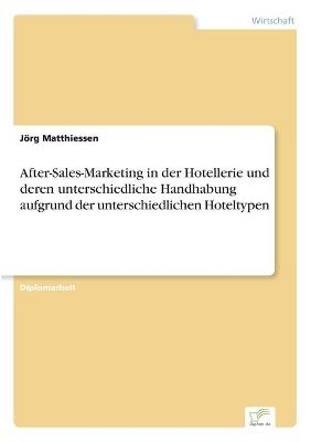 After-Sales-Marketing in der Hotellerie und deren unterschiedliche Handhabung aufgrund der unterschiedlichen Hoteltypen - JÃ¶rg Matthiessen