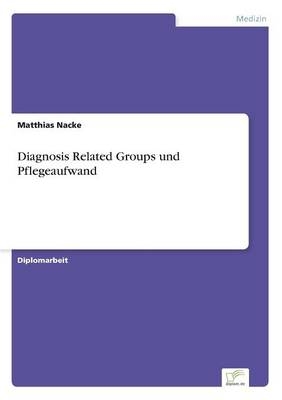 Diagnosis Related Groups und Pflegeaufwand - Matthias Nacke