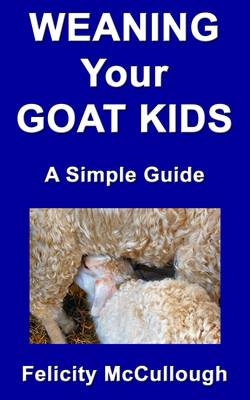 Weaning Your Goat Kids A Simple Guide - Felicity McCullough